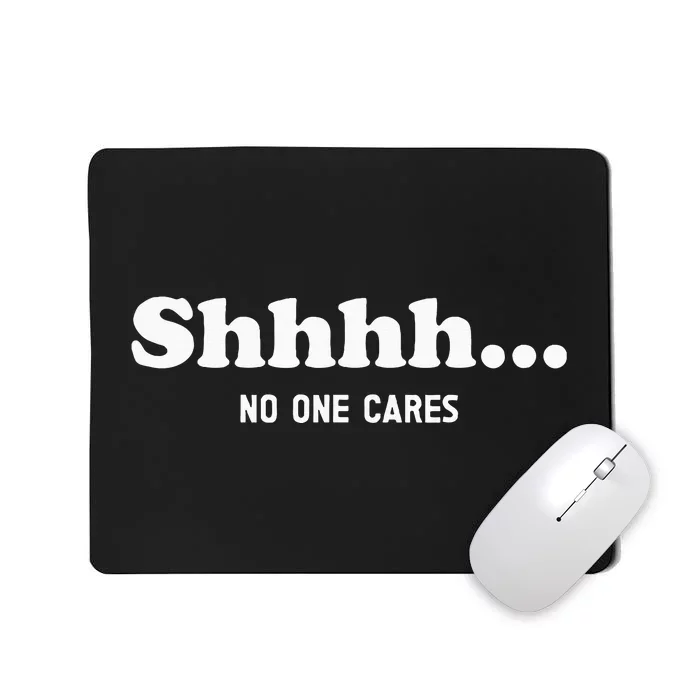 Shhhh... No One Cares Mousepad