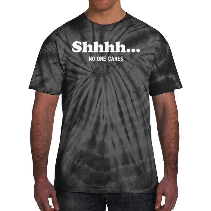 Shhhh... No One Cares Tie-Dye T-Shirt