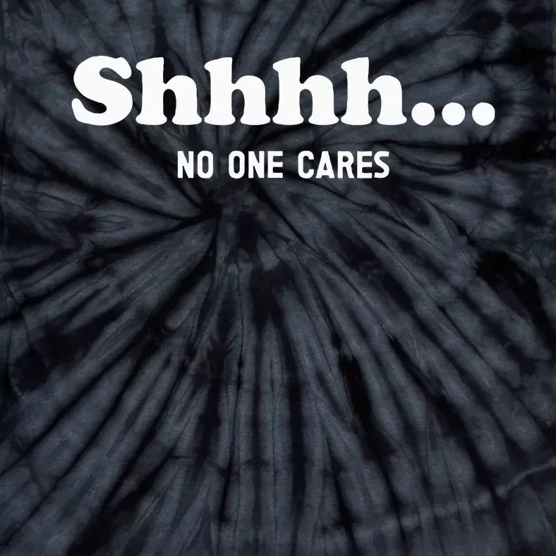 Shhhh... No One Cares Tie-Dye T-Shirt