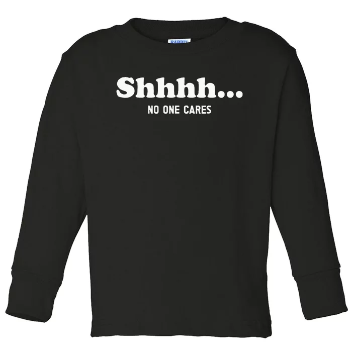 Shhhh... No One Cares Toddler Long Sleeve Shirt