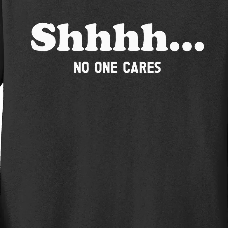 Shhhh... No One Cares Kids Long Sleeve Shirt