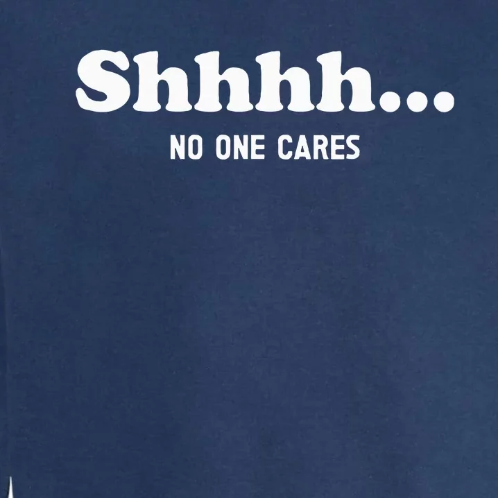 Shhhh... No One Cares Garment-Dyed Sweatshirt