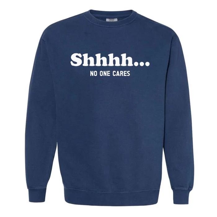 Shhhh... No One Cares Garment-Dyed Sweatshirt