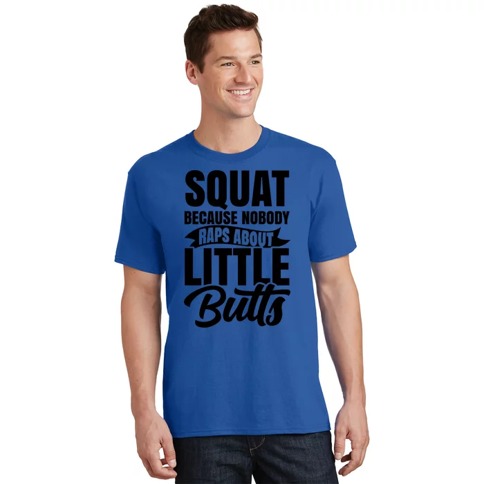 Squat Nobody Raps About Little Butts Gym Fitness Leg Day Cool Gift T-Shirt