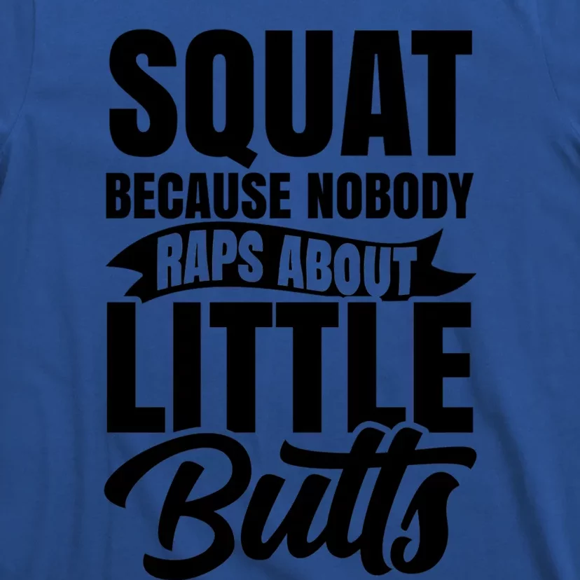 Squat Nobody Raps About Little Butts Gym Fitness Leg Day Cool Gift T-Shirt