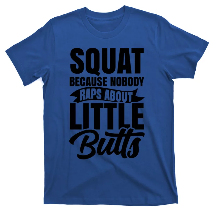 Squat Nobody Raps About Little Butts Gym Fitness Leg Day Cool Gift T-Shirt