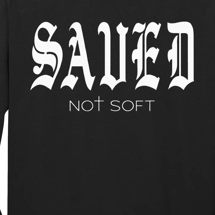 Saved Not Soft Novelty Salvation Tall Long Sleeve T-Shirt