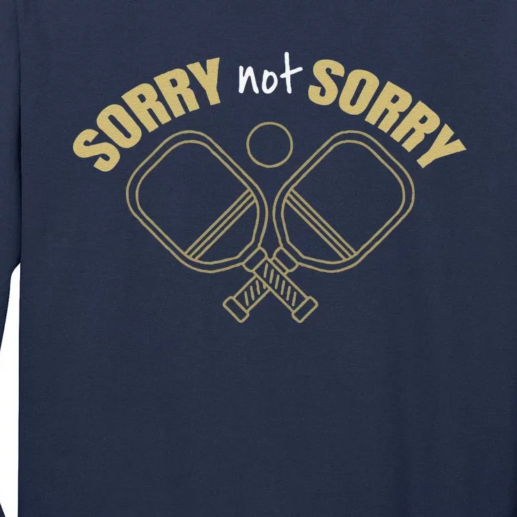 Sorry Not Sorry Pickleball Tall Long Sleeve T-Shirt