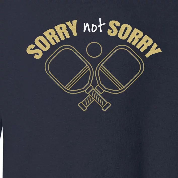 Sorry Not Sorry Pickleball Toddler Sweatshirt