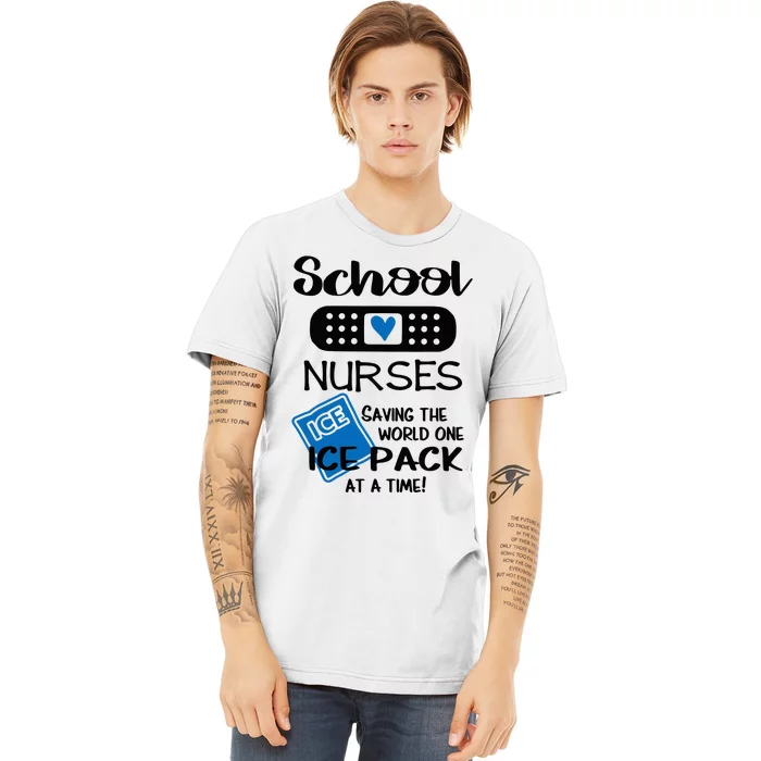 School Nurse Saving The World One Ice Pack At A Time! Premium T-Shirt