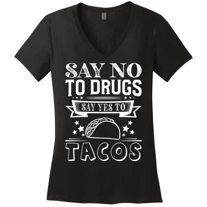 Say No To Drugs Say Yes To Tacos Women's V-Neck T-Shirt