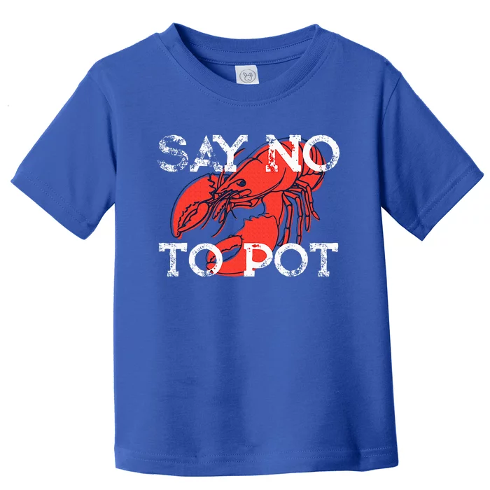 Say No To Pot Funny Lobster Seafood Lover Toddler T-Shirt