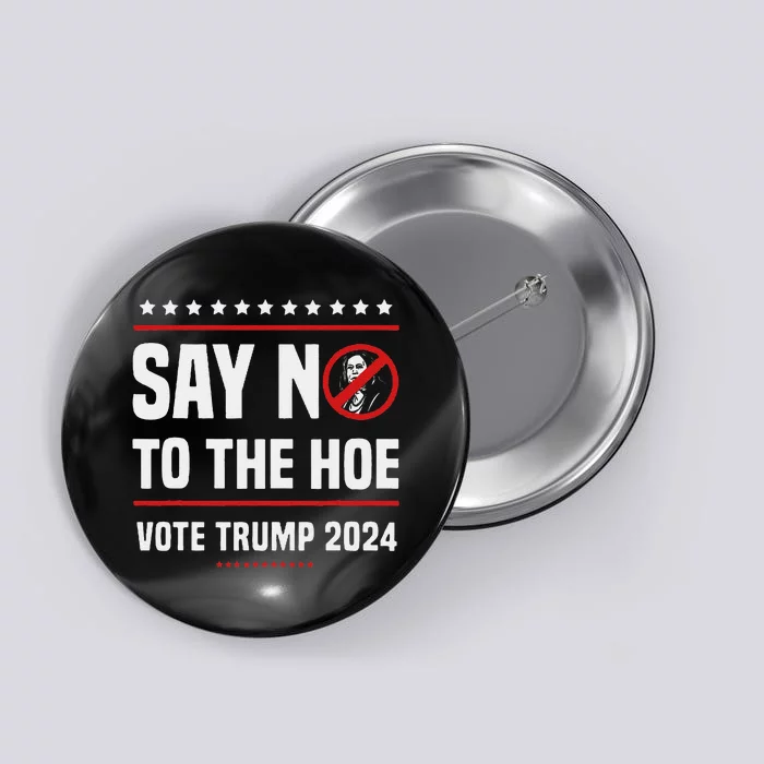 Say No To The Hoe Vote Trump 2024 Button