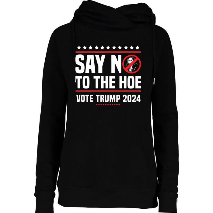 Say No To The Hoe Vote Trump 2024 Womens Funnel Neck Pullover Hood