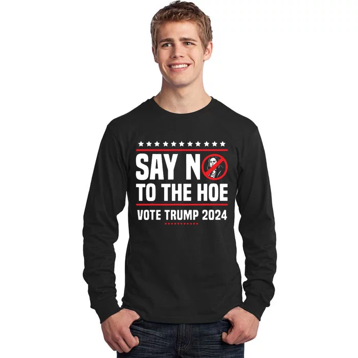 Say No To The Hoe Vote Trump 2024 Tall Long Sleeve T-Shirt