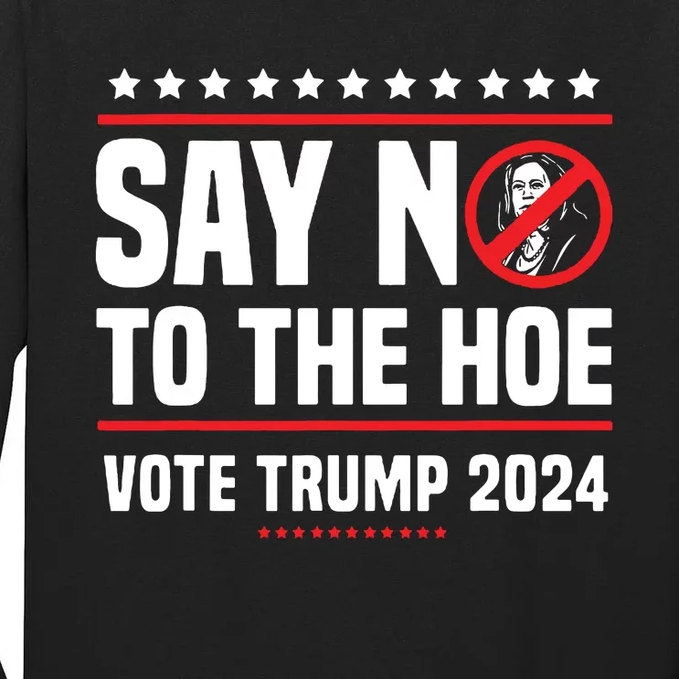 Say No To The Hoe Vote Trump 2024 Tall Long Sleeve T-Shirt