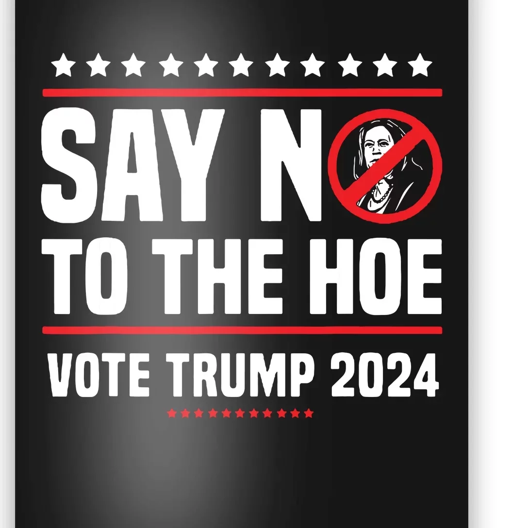 Say No To The Hoe Vote Trump 2024 Poster