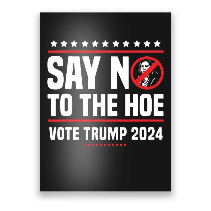 Say No To The Hoe Vote Trump 2024 Poster