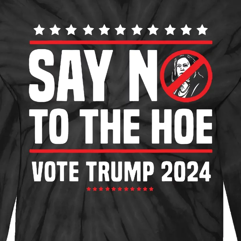 Say No To The Hoe Vote Trump 2024 Tie-Dye Long Sleeve Shirt