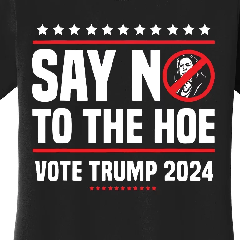 Say No To The Hoe Vote Trump 2024 Women's T-Shirt