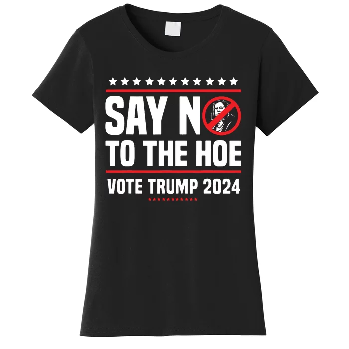 Say No To The Hoe Vote Trump 2024 Women's T-Shirt