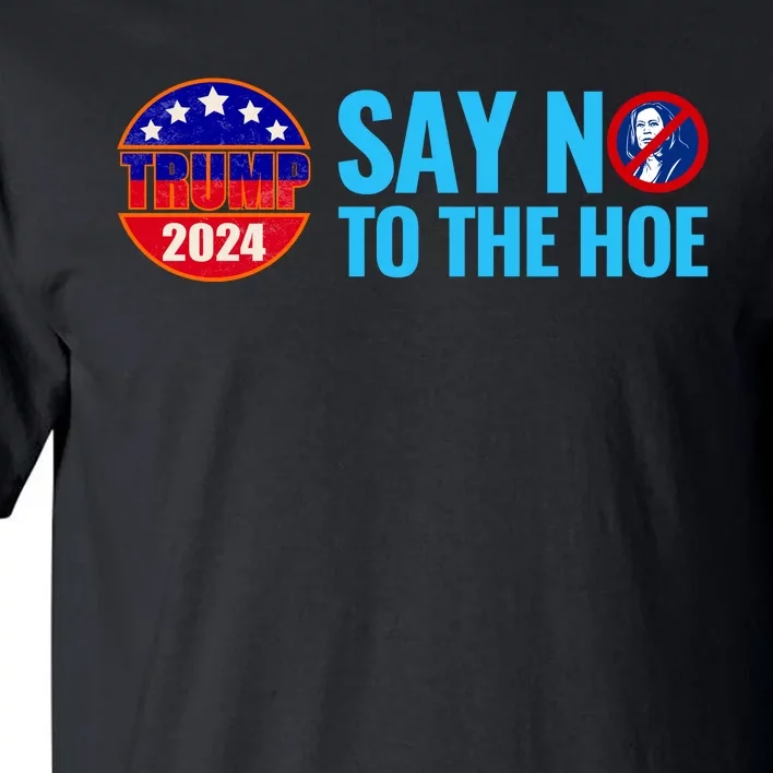 Say No To The Hoe Trump 2024 Tall T-Shirt