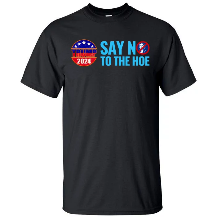 Say No To The Hoe Trump 2024 Tall T-Shirt