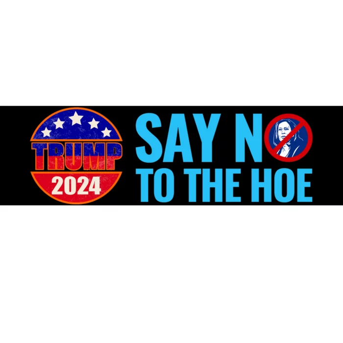 Say No To The Hoe Trump 2024 Bumper Sticker