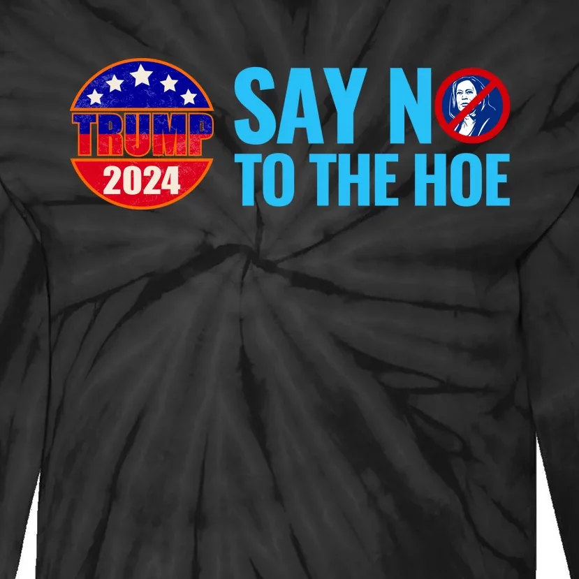 Say No To The Hoe Trump 2024 Tie-Dye Long Sleeve Shirt