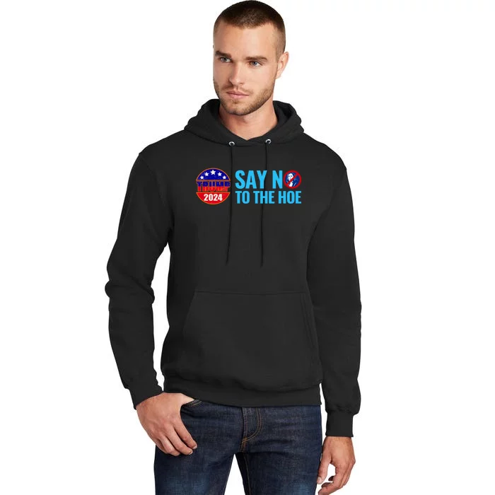 Say No To The Hoe Trump 2024 Tall Hoodie