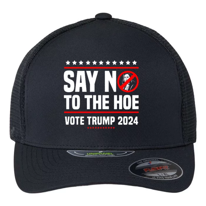 Say No To The Hoe Vote Trump 2024 Flexfit Unipanel Trucker Cap