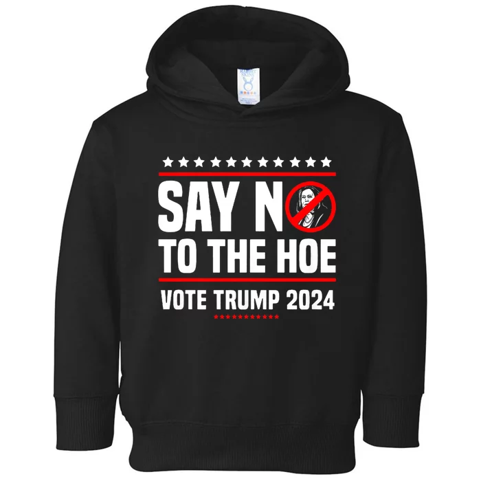 Say No To The Hoe Vote Trump 2024 Toddler Hoodie