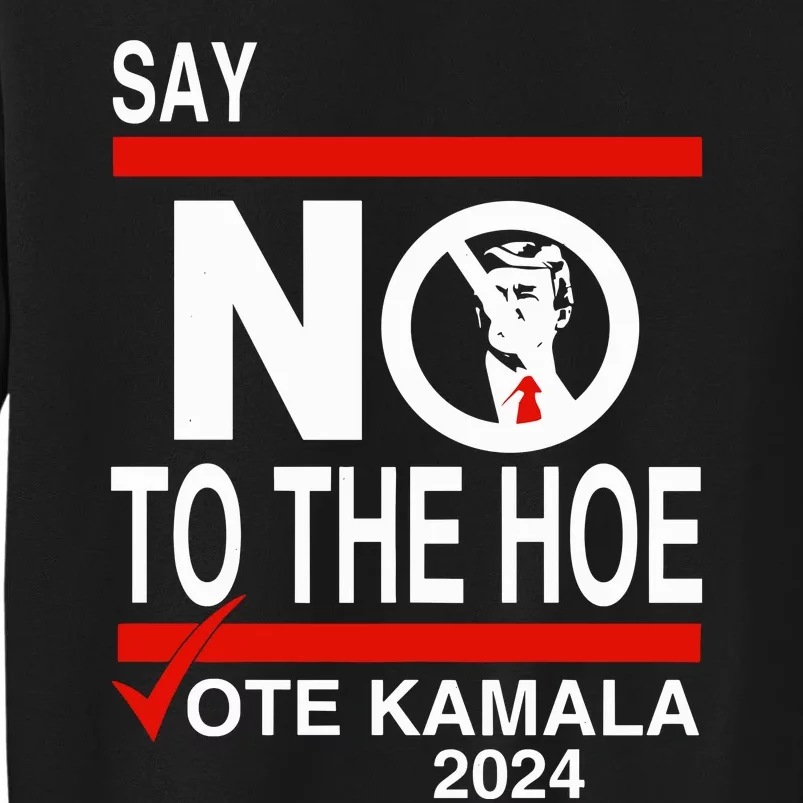 Say No Trump The Hoe Vote Kamala 2024 Sweatshirt