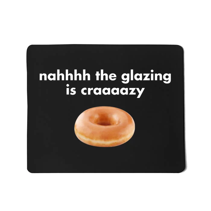 Shopillegalshirts Nah The Glazing Is Crazy Mousepad