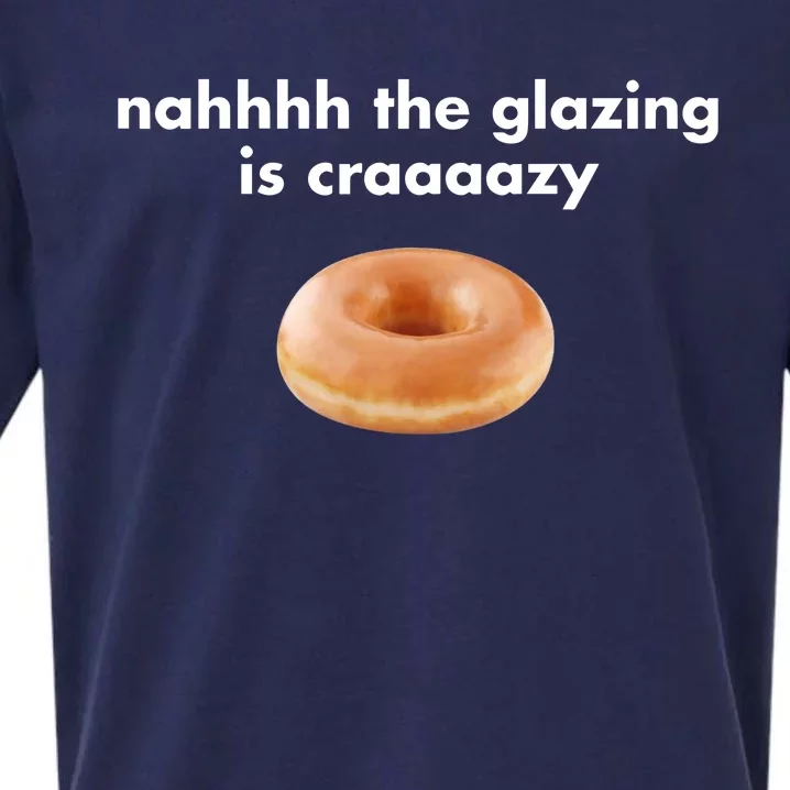 Shopillegalshirts Nah The Glazing Is Crazy Sueded Cloud Jersey T-Shirt