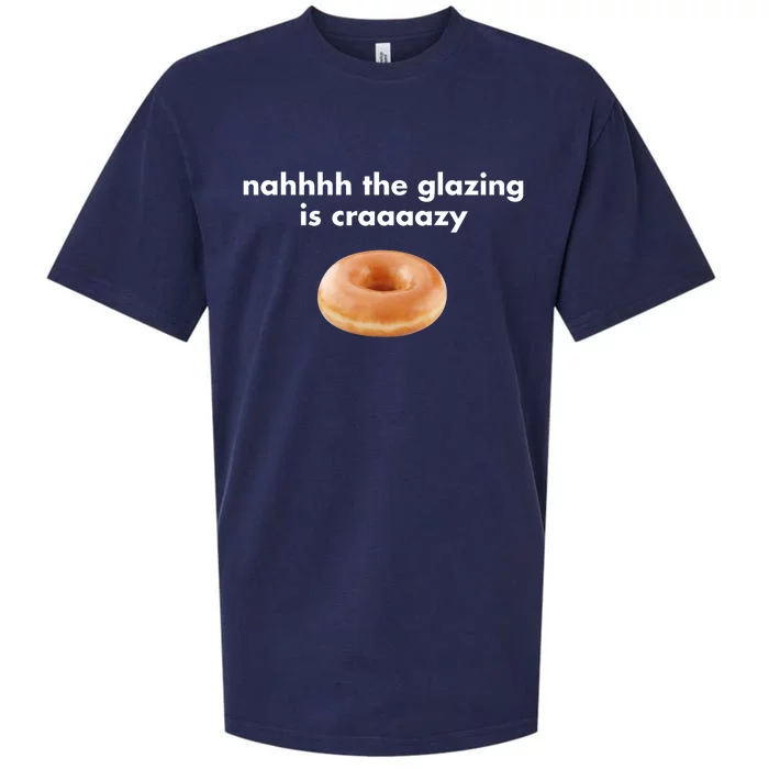 Shopillegalshirts Nah The Glazing Is Crazy Sueded Cloud Jersey T-Shirt