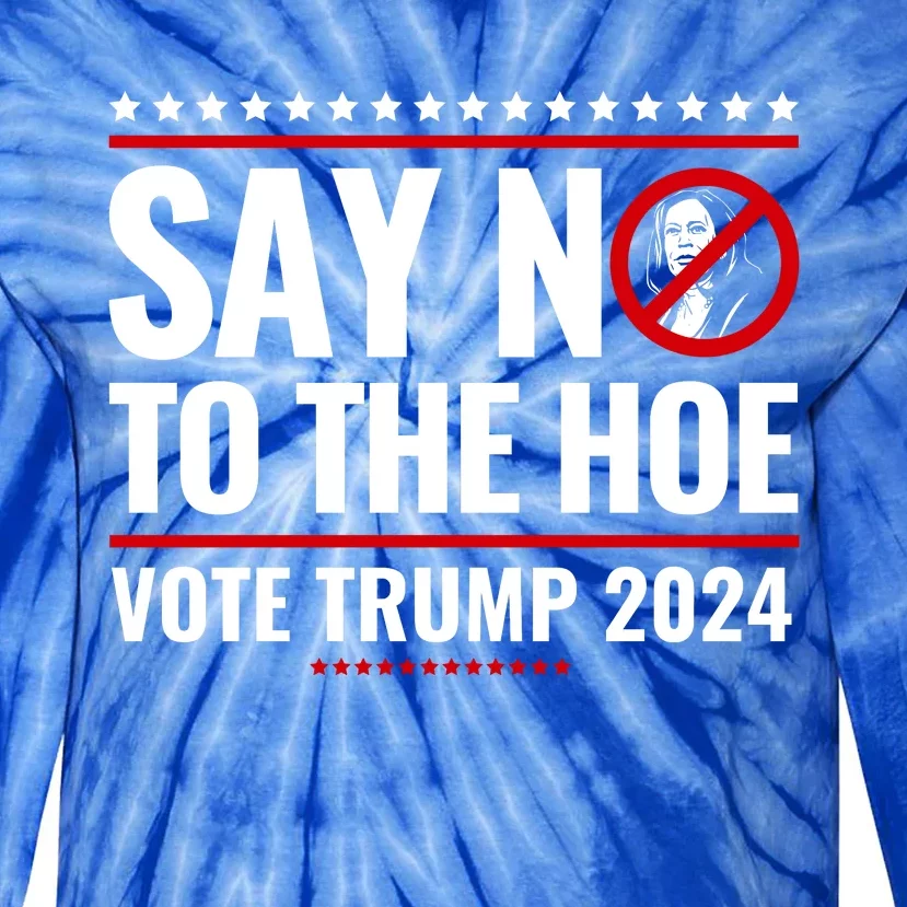 Say No To The Hoe Vote Trump 2024 Tie-Dye Long Sleeve Shirt