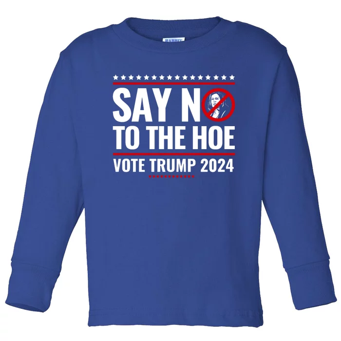 Say No To The Hoe Vote Trump 2024 Toddler Long Sleeve Shirt