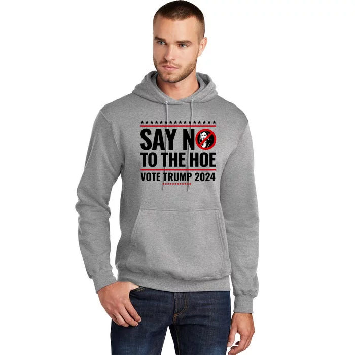 Say No To The Hoe Vote Trump 2024 Tall Hoodie