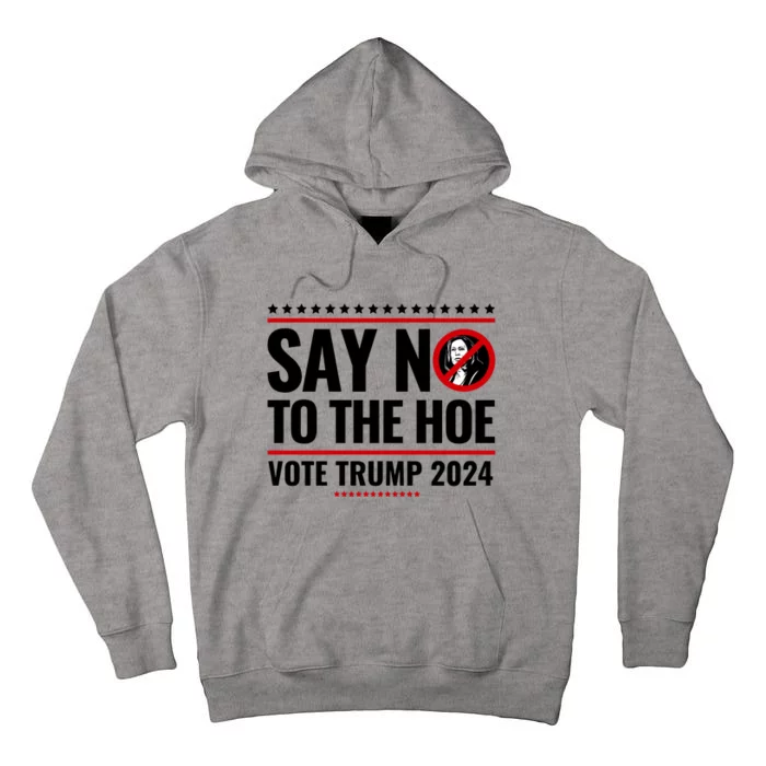 Say No To The Hoe Vote Trump 2024 Tall Hoodie