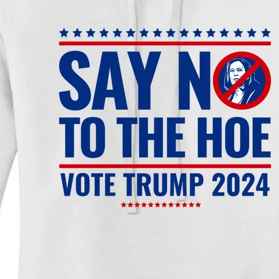 Say No To The Hoe Vote Trump 2024 Women's Pullover Hoodie