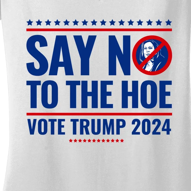 Say No To The Hoe Vote Trump 2024 Women's V-Neck T-Shirt