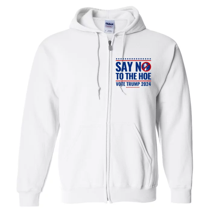 Say No To The Hoe Vote Trump 2024 Full Zip Hoodie