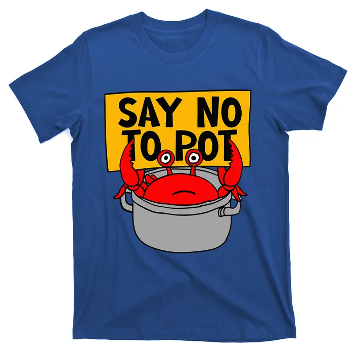 Say No To Pot Funny Crab Eater Seafood Lover Crab Boil T-Shirt