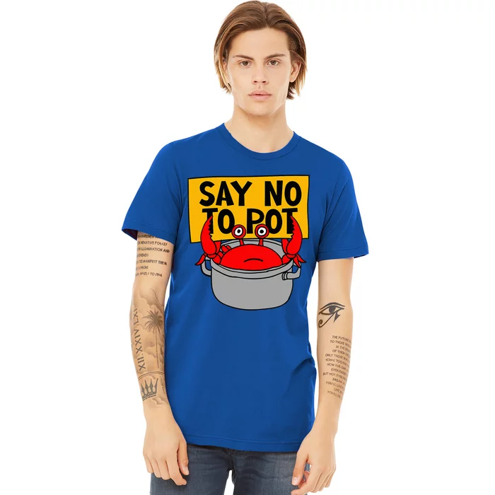 Say No To Pot Funny Crab Eater Seafood Lover Crab Boil Premium T-Shirt