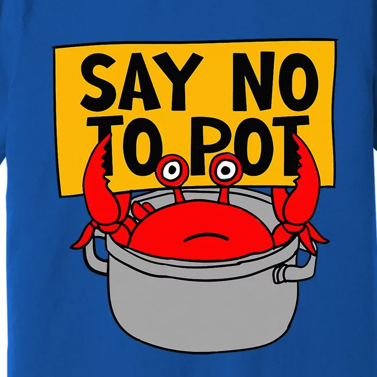 Say No To Pot Funny Crab Eater Seafood Lover Crab Boil Premium T-Shirt