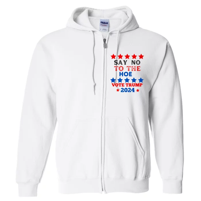 Say No To The Hoe Vote Trump Hat 2024 Full Zip Hoodie