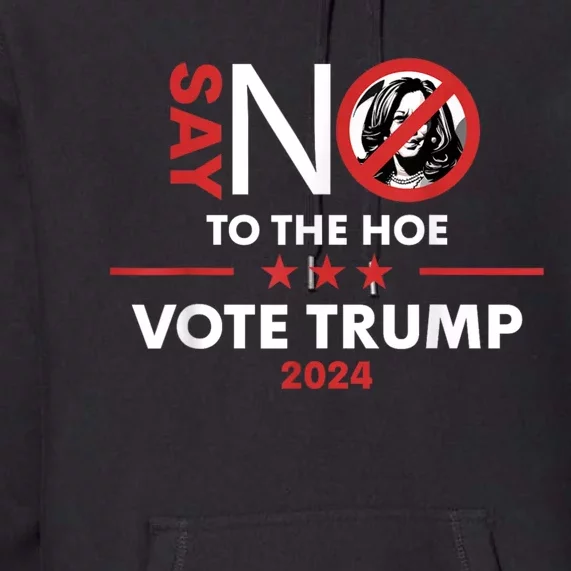 Say No To The Hoe Vote Trump Hat 2024 Premium Hoodie