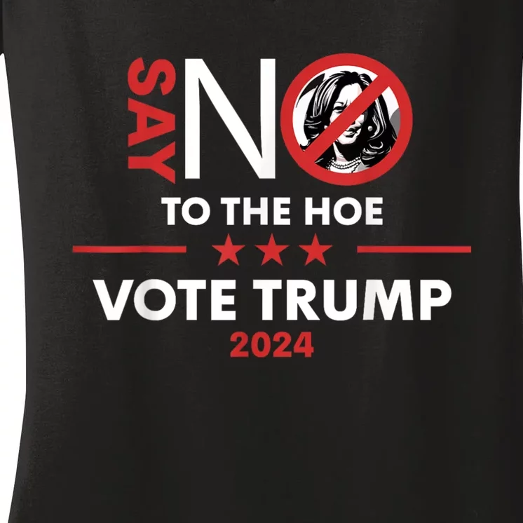 Say No To The Hoe Vote Trump Hat 2024 Women's V-Neck T-Shirt