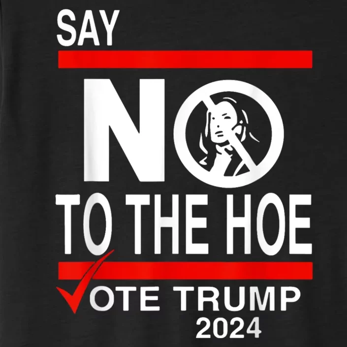 Say No To The Hoe Vote Trump Hat 2024 ChromaSoft Performance T-Shirt